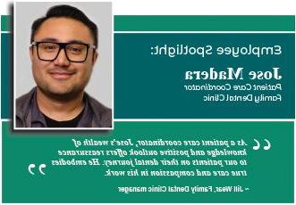 员工焦点：何塞·马德拉，家庭牙科诊所的病人护理协调员."As a patient care coordinator, 何塞丰富的知识和积极的态度让我们的病人在他们的牙科旅程中放心. He embodies true care and compassion in his work".  Jill Wear，家庭牙科诊所经理